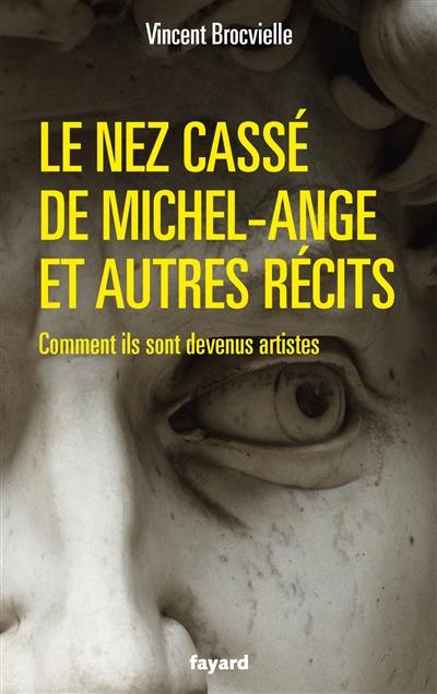 Le nez cassé de Michel-Ange : et autres récits : comment ils sont devenus artistes