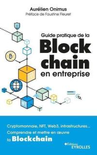 Guide pratique de la blockchain en entreprise : cryptomonnaie, NFT, Web3, infrastructures... : comprendre et mettre en oeuvre la blockchain