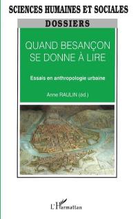 Quand Besançon se donne à lire : essais en anthropologie urbaine