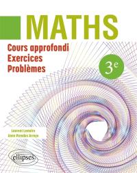 Maths 3e : cours approfondi, exercices, problèmes