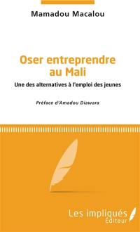 Oser entreprendre au Mali : une des alternatives à l'emploi des jeunes