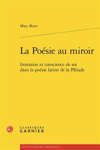 La poésie au miroir : imitation et conscience de soi dans la poésie latine de la Pléiade