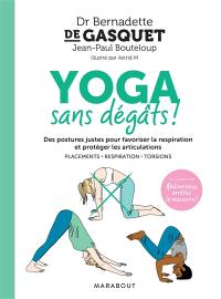 Yoga sans dégâts ! : des postures justes pour favoriser la respiration et protéger les articulations : placements, respiration, torsions