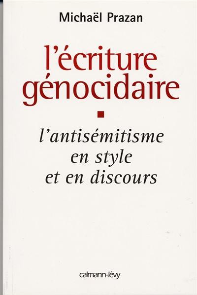 L'écriture génocidaire : l'antisémitisme en style et en discours, de l'affaire Dreyfus au 11 septembre 2001