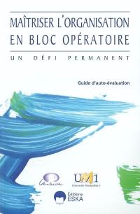Maîtriser l'organisation en bloc opératoire : un défi permanent : guide d'auto-évaluation