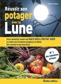 Réussir son potager avec la Lune : votre calendrier lunaire de mars 2024 à février 2025 : la culture de 33 plantes potagères en détail, des conseils en permaculture