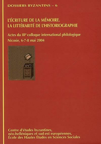 L'écriture de la mémoire : la littérarité de l'historiographie : actes du IIIe colloque international philologique EPMHNEIA, Nicosie, 6-7-8 mai 2004