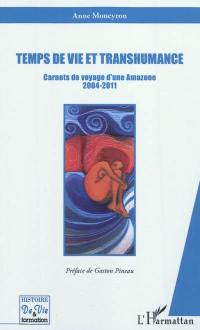 Temps de vie et transhumance : carnets de voyage d'une amazone, 2004-2011