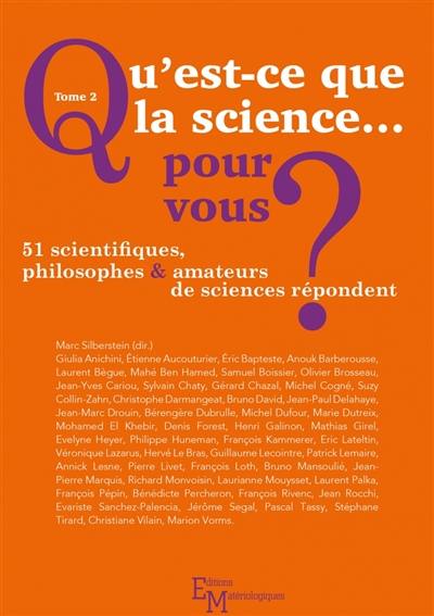 Qu'est-ce que la science... pour vous ? : 51 scientifiques, philosophes & amateurs de sciences répondent. Vol. 2