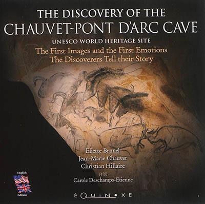 The discovery of the Chauvet-Pont d'Arc cave : Unesco world heritage site : the first images and the first emotions, the discoverers tell their story