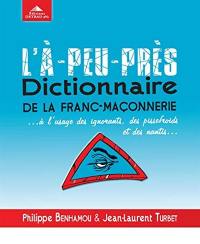 L'à-peu-près dictionnaire de la franc-maçonnerie... : à l'usage des ignorants, des pissefroids et des nantis...