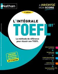 L'intégrale TOEFL iBT : la méthode de référence pour réussir son TOEFL : conforme au nouveau test officiel en 2 heures