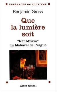 Que la lumière soit : Nér Mitzva, la flamme de la Mitsva du Maharal de Prague : traduction et commentaire