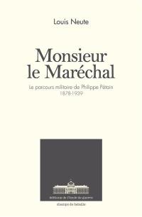 Monsieur le Maréchal : le parcours militaire de Philippe Pétain 1878-1939
