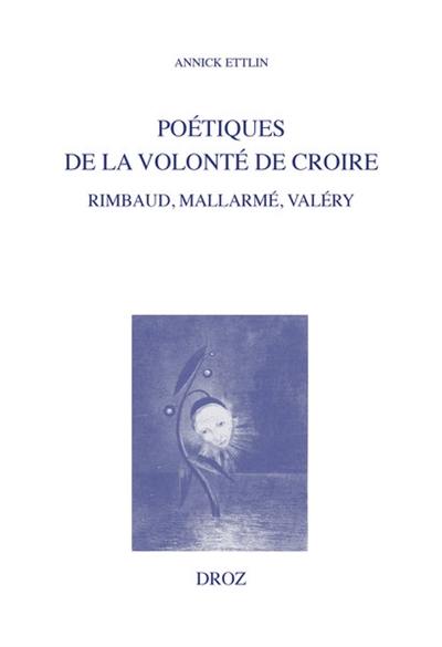 Poétiques de la volonté de croire : Rimbaud, Mallarmé, Valéry