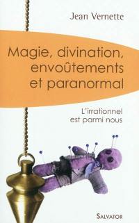 Magie, divination, envoûtements et paranormal : l'irrationnel est parmi nous
