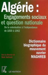 Dictionnaire biographique du mouvement ouvrier, Maghreb. Algérie : engagements sociaux et question nationale, de la colonisation à l'indépendance de 1830 à 1962