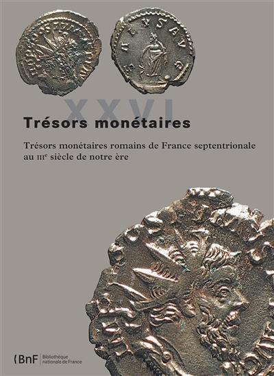 Trésors monétaires. Vol. 26. Trésors monétaires romains de France septentrionale au IIIe siècle de notre ère