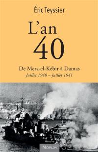 L'an 40. De Mers-el-Kébir à Damas : juillet 1940-juillet 1941