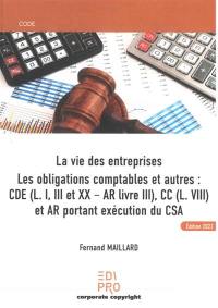 La vie des entreprises : les obligations comptables et autres : CDE (L. I, III et XX) - AR livre III, CC (L. VIII) et AR portant exécution du CSA