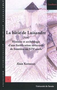 La bâtie de Luisandre (Ain) : histoire et archéologie d'une fortification savoyarde de frontière au XIVe siècle