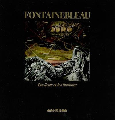 Fontainebleau : les lieux et les hommes