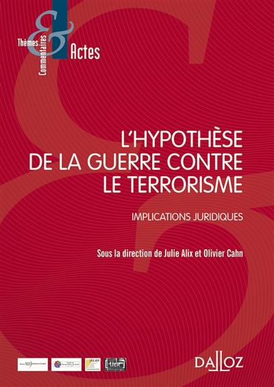 L'hypothèse de la guerre contre le terrorisme : implications juridiques : actes du colloque de Lille, 9-10 février 2017