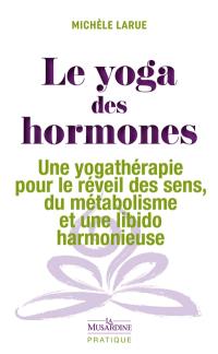 Le yoga des hormones : une yogathérapie pour le réveil des sens, du métabolisme et une libido harmonieuse