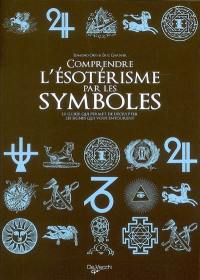 Comprendre l'ésotérisme par les symboles : le guide qui permet de décrypter les signes qui vous entourent