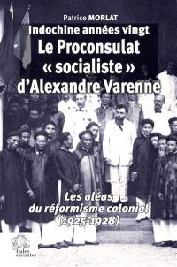 Indochine années vingt. Le proconsulat socialiste d'Alexandre Varenne : les aléas du réformisme colonial (1925-1928)