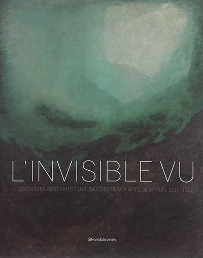 L'invisible vu : les peintres abstraits du Musée des beaux-arts de Rouen, 1937-1997