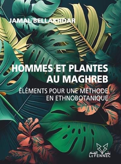 Hommes et plantes au Maghreb : éléments pour une méthode en ethnobotanique : de l'enquête de terrain aux recherches en laboratoire