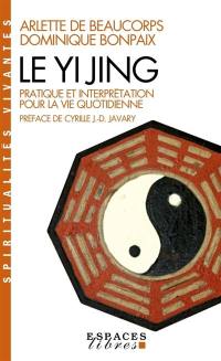Le Yi Jing : pratique et interprétation pour la vie quotidienne