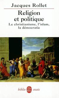 Religion et politique : le christianisme, l'Islam, la démocratie