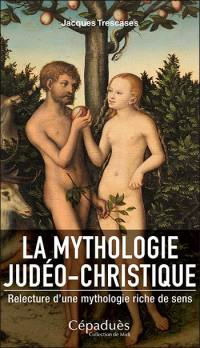 La mythologie judéo-christique : relecture d'une mythologie riche de sens