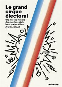 Le grand cirque électoral : une histoire visuelle des élections et de leurs contestations