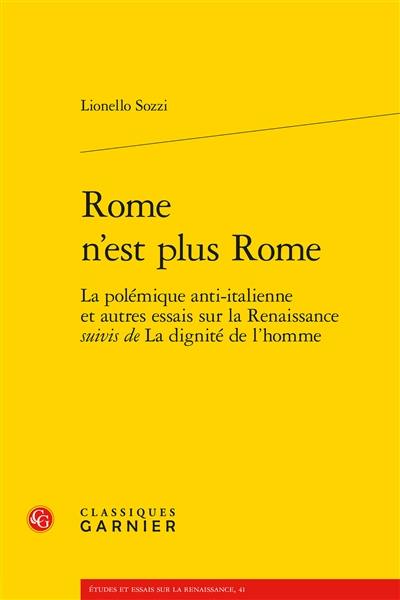 Rome n'est plus Rome : la polémique anti-italienne et autres essais sur la Renaissance. La dignité de l'homme
