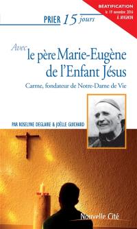 Prier 15 jours avec le père Marie-Eugène de l'Enfant-Jésus : carme, fondateur de Notre-Dame de Vie