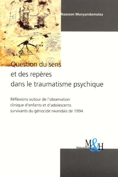 Question du sens et des repères dans le traumatisme psychique : réflexions autour de l'observation clinique d'enfants et d'adolescents survivants du génocide rwandais de 1994