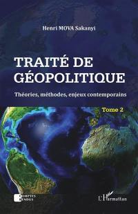 Traité de géopolitique. Vol. 2. Théories, méthodes, enjeux contemporains