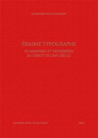 Erasme typographe : humanisme et imprimerie au début du XVIe siècle