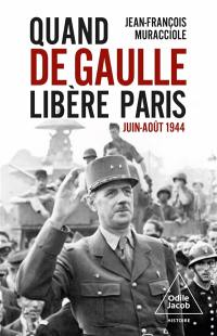 Quand De Gaulle libère Paris : juin-août 1944 : récit d'une prise de pouvoir