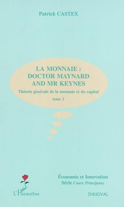 Théorie générale de la monnaie et du capital. Vol. 3. La monnaie : Doctor Maynard and Mr Keynes