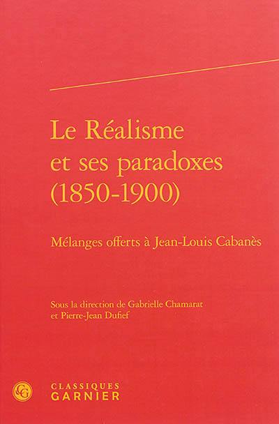 Le réalisme et ses paradoxes, 1850-1900 : mélanges offerts à Jean-Louis Cabanès