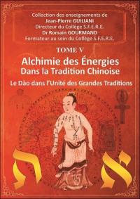 Alchimie des énergies dans la tradition chinoise. Vol. 5. Le dao dans l'unité des grandes traditions