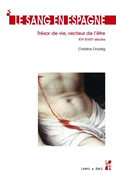 Le sang en Espagne : trésor de vie, vecteur de l'être : XVe-XVIIIe siècles