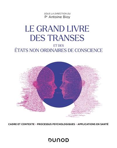 Le grand livre des transes et des états non ordinaires de conscience : cadre et contexte, processus psychologiques, applications en santé