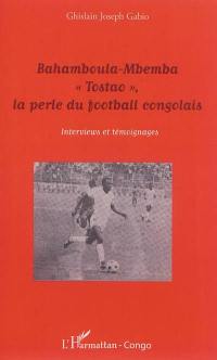 Bahamboula-Mbemba Tostao, la perle du football congolais : interviews et témoignages