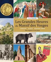 Les grandes heures du massif des Vosges : Lorraine, Alsace, Franche-Comté : des origines à nos jours