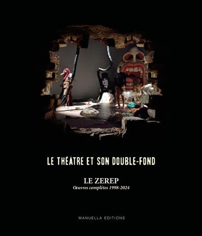 Le théâtre et son double-fond : le Zerep : oeuvres complètes 1998-2024